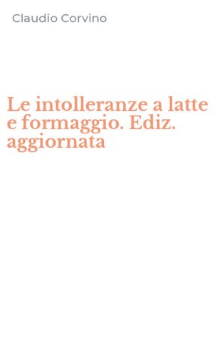 Le intolleranze a latte e formaggio. Ediz. aggiornata
