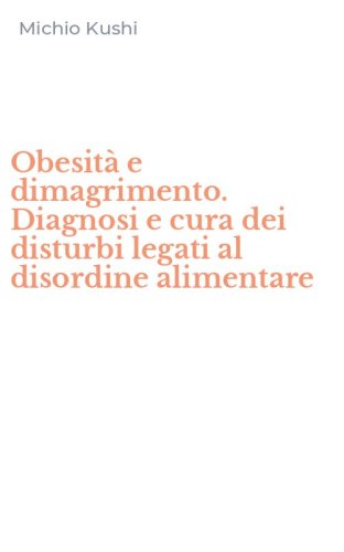 Obesit&agrave; e dimagrimento. Diagnosi e cura dei disturbi legati al disordine alimentare