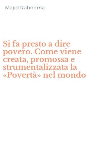 Si fa presto a dire povero. Come viene creata, promossa e strumentalizzata la &laquo;Povert&agrave;&raquo; nel mondo