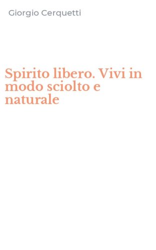 Spirito libero. Vivi in modo sciolto e naturale