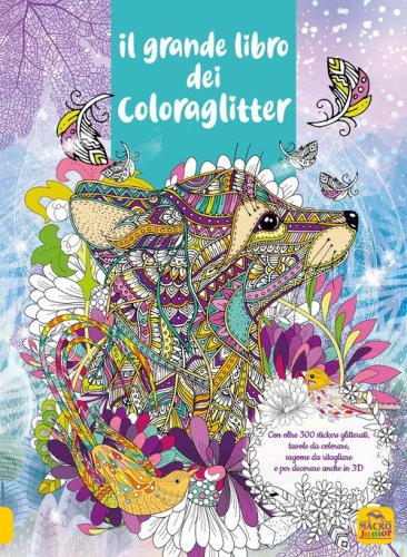 Il grande libro dei Coloraglitter. Con oltre 300 stickers glitterati, tavole da colorare, sagome da ritagliare e per decorare anche in 3D