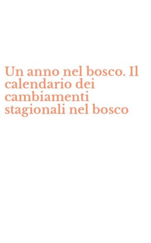 Un anno nel bosco. Il calendario dei cambiamenti stagionali nel bosco