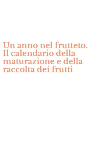 Un anno nel frutteto. Il calendario della maturazione e della raccolta dei frutti