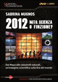 2012 Mito, scienza o finzione? Dai Maya alle catastrofi naturali, un'indagine scientifica sulla fine del mondo. DVD
