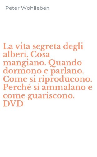 La vita segreta degli alberi. Cosa mangiano. Quando dormono e parlano. Come si riproducono. Perch&eacute; si ammalano e come guariscono. DVD
