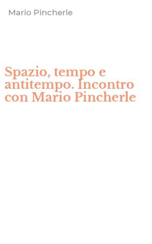 Spazio, tempo e antitempo. Incontro con Mario Pincherle