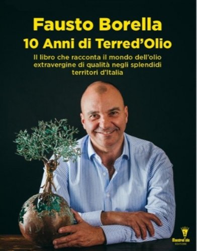 10 anni di Terre d'olio. Il libro che racconta il mondo dell'olio extravergine di qualit&agrave; negli splendidi territori d'Italia