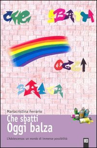 Che sbatti oggi balza. L'adolescenza: un mondo di immense possibilit&agrave;