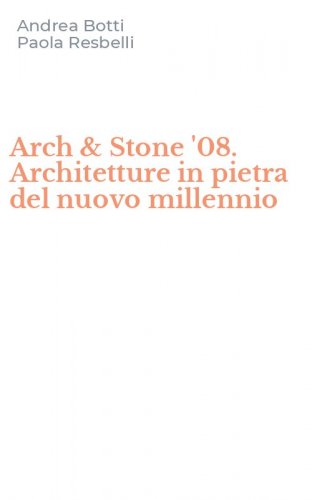 Arch & Stone '08. Architetture in pietra del nuovo millennio