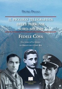 Il piccolo telegrafista delle Ferrovie Nord-Milano. Fedele Cova. Una storia di val Grande tra Orfalecchio e Corte Bu&egrave;