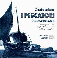 I pescatori del lago Maggiore. Immagini e storie degli ultimi pescatori del lago Maggiore