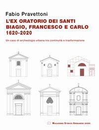 L'ex oratorio dei santi Biagio, Francesco e Carlo 1620-2020. Un caso di archeologia urbana tra continuit&agrave; e trasformazione