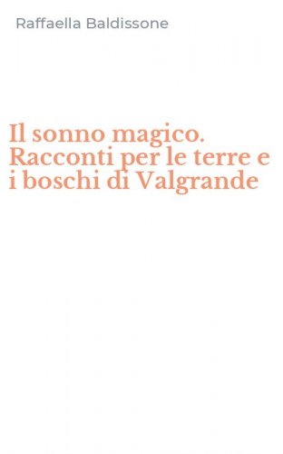 Il sonno magico. Racconti per le terre e i boschi di Valgrande