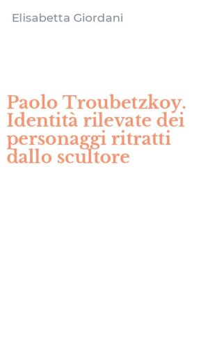 Paolo Troubetzkoy. Identit&agrave; rilevate dei personaggi ritratti dallo scultore