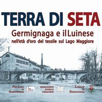 Terra di seta. Germignaga e il Luinese nell'et&agrave; d'oro del tessile sul Lago Maggiore