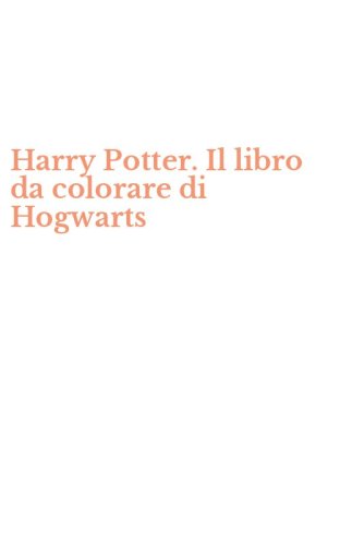 Harry Potter. Il libro da colorare di Hogwarts