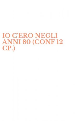 IO C'ERO NEGLI ANNI 80 (CONF 12 CP.)