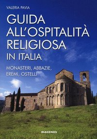 Guida all'ospitalit&agrave; religiosa in Italia. Monasteri, abbazie, eremi, ostelli