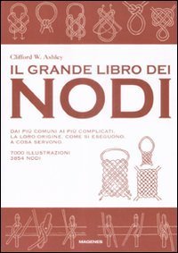 Il grande libro dei nodi. Dai pi&ugrave; comuni ai pi&ugrave; complicati. La loro origine. Come si eseguono. A cosa servono