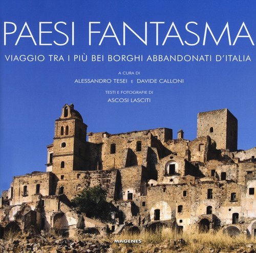 Paesi fantasma. Viaggio tra i pi&ugrave; bei borghi abbandonati d'Italia