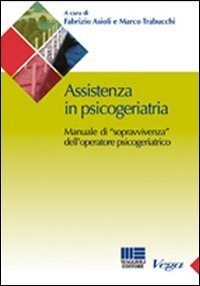 Assistenza in psicogeriatria. Manuale di &laquo;sopravvivenza&raquo; dell'operatore psicogeriatrico