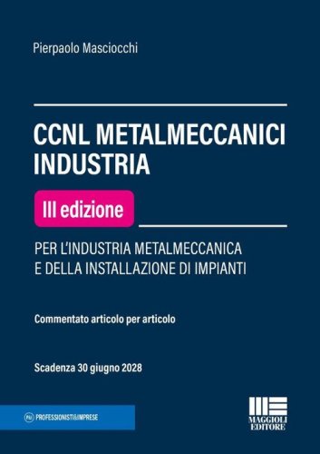 CCNL metalmeccanici industria. Per l'industria metalmeccanica e della installazione di impianti. Commentato articolo per articolo