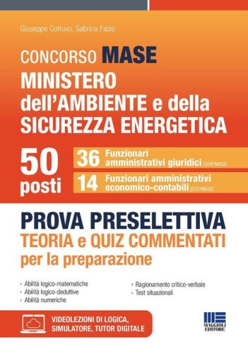 Concorso MASE Ministero dell'ambiente e della sicurezza energetica. 50 funzionari. Prova preselettiva. 36 funzionari amministrativi giuridici. 15 funzionari amministrativi economico-contabili. Teoria e quiz commentati per la preparazione