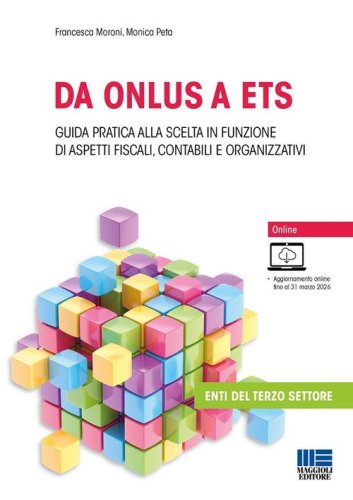 Da ONLUS a ETS. Guida pratica alla scelta in funzione di aspetti fiscali, contabili e organizzativi