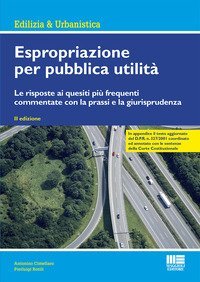 Espropriazione per pubblica utilit&agrave;. Le risposte ai quesiti pi&ugrave; frequenti commentate con la prassi e la giurisprudenza