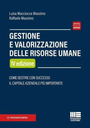 Gestione e valorizzazione delle risorse umane. Come gestire con successo il capitale aziendale pi&ugrave; importante