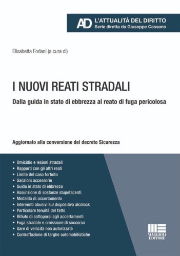 I nuovi reati stradali. Dalla guida in stato di ebbrezza al reato di fuga pericolosa. Aggiornato alla conversione del decreto Sicurezza