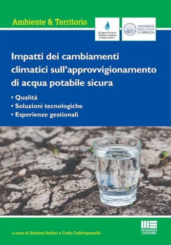 Impatti dei cambiamenti climatici sull'approvvigionamento di acqua potabile sicura. Qualit&agrave;, soluzioni tecnologiche, esperienze gestionali