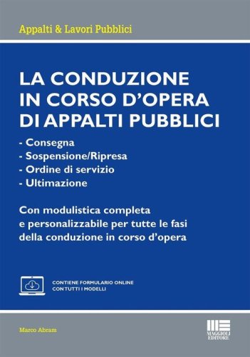 La conduzione in corso d'opera di appalti pubblici. Consegna. Sospensione/Ripresa. Ordine di servizio. Ultimazione. Con modulistica completa e personalizzabile per tutte le fasi della conduzione in corso d'opera