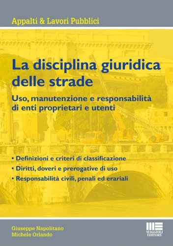 La disciplina giuridica delle strade. Uso, manutenzione e responsabilit&agrave; di enti proprietari e utenti