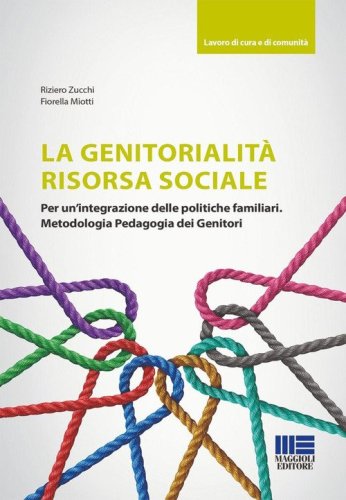 La genitorialit&agrave; risorsa sociale. Per un'integrazione delle politiche familiari. Metodologia pedagogia dei genitori