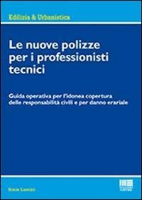 Le nuove polizze per i professionisti tecnici. Guida operativa per l'idonea copertura delle responsabilit&agrave; civili e per danno erariale