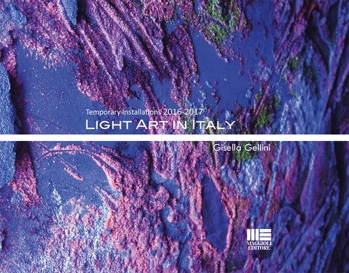 Light art in Italy. Temporary installations 2016-2017. Ediz. italiana e inglese