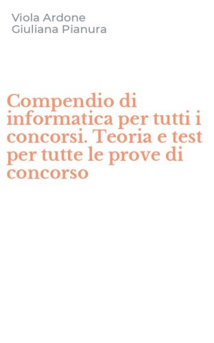 Compendio di informatica per tutti i concorsi. Teoria e test per tutte le prove di concorso