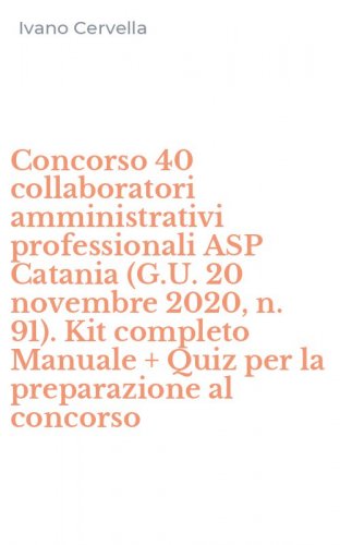 Concorso 40 collaboratori amministrativi professionali ASP Catania (G.U. 20 novembre 2020, n. 91). Kit completo Manuale + Quiz per la preparazione al concorso