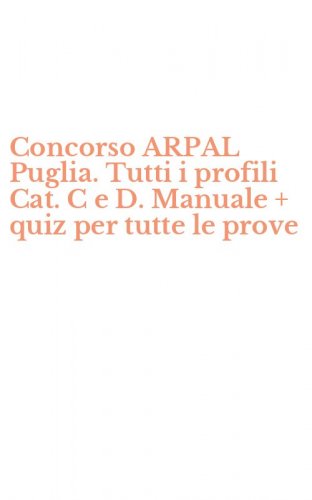 Concorso ARPAL Puglia. Tutti i profili Cat. C e D. Manuale + quiz per tutte le prove