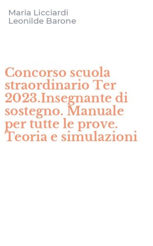 Concorso scuola straordinario Ter 2023.Insegnante di sostegno. Manuale per tutte le prove. Teoria e simulazioni