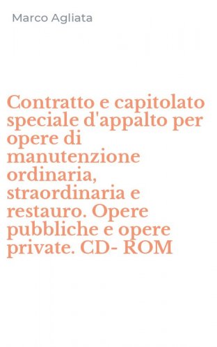 Contratto e capitolato speciale d'appalto per opere di manutenzione ordinaria, straordinaria e restauro. Opere pubbliche e opere private. CD-ROM