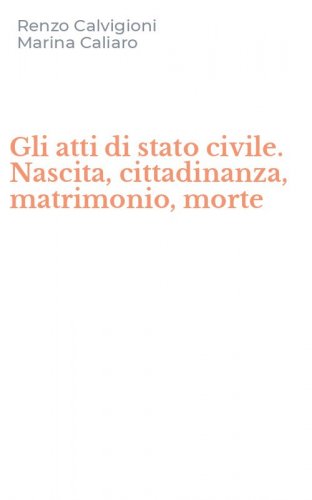 Gli atti di stato civile. Nascita, cittadinanza, matrimonio, morte