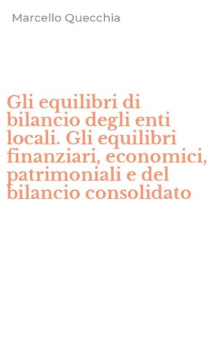 Gli equilibri di bilancio degli enti locali. Gli equilibri finanziari, economici, patrimoniali e del bilancio consolidato