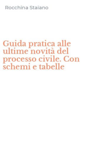 Guida pratica alle ultime novit&agrave; del processo civile. Con schemi e tabelle
