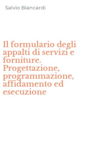 Il formulario degli appalti di servizi e forniture. Progettazione, programmazione, affidamento ed esecuzione