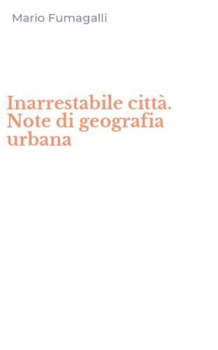 Inarrestabile citt&agrave;. Note di geografia urbana