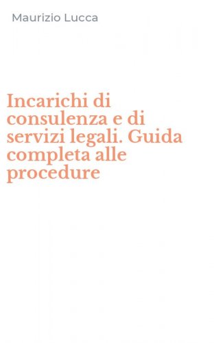 Incarichi di consulenza e di servizi legali. Guida completa alle procedure