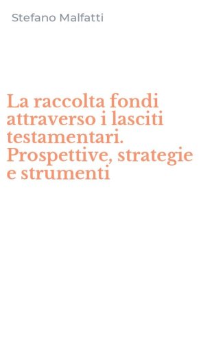 La raccolta fondi attraverso i lasciti testamentari. Prospettive, strategie e strumenti