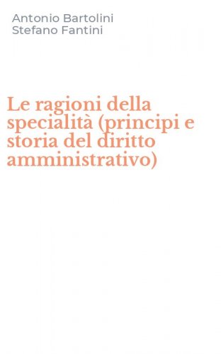 Le ragioni della specialit&agrave; (principi e storia del diritto amministrativo)